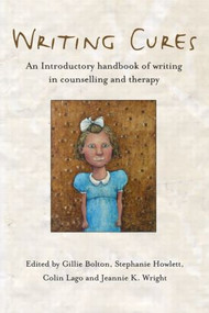 Writing Cures (An Introductory Handbook of Writing in Counselling and Therapy) by Gillie Bolton, Stephanie Howlett, Colin Lago, Jeannie K. Wright, 9781583919125