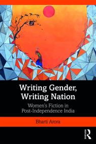 Writing Gender, Writing Nation (Women's Fiction in Post-Independence India) by Bharti Arora, 9780367280529