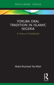 Yoruba Oral Tradition in Islamic Nigeria (A History of Dàdàkúàdá) by Abdul-Rasheed Na'Allah, 9780367260323