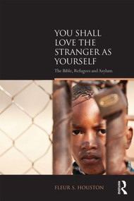 You Shall Love the Stranger as Yourself (The Bible, Refugees and Asylum) by Fleur S Houston, 9781138859319