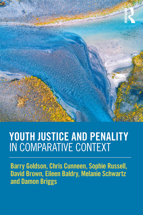 Youth Justice and Penality in Comparative Context by Barry Goldson, Chris Cunneen, Sophie Russell, David Brown, Eileen Baldry, Melanie Schwartz, Damon Briggs, 9780815374466