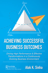 Achieving Successful Business Outcomes (Driving High Performance & Effective Transformations in a Continuously Evolving Business Environment) by Alok Sinha, 9780367443269