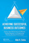 Achieving Successful Business Outcomes (Driving High Performance & Effective Transformations in a Continuously Evolving Business Environment) by Alok Sinha, 9780367443269