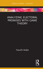 Analyzing Electoral Promises with Game Theory by Yasushi Asako, 9780367444242