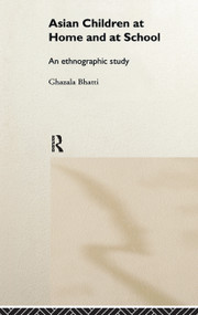 Asian Children at Home and at School (An Ethnographic Study) by Ghazala Bhatti, 9780415174985