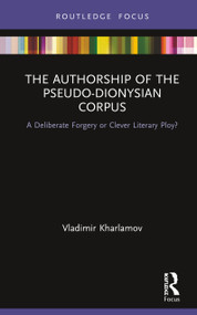The Authorship of the Pseudo-Dionysian Corpus (A Deliberate Forgery or Clever Literary Ploy?) by Vladimir Kharlamov, 9780367438128
