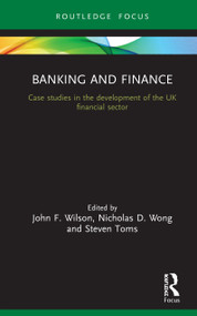 Banking and Finance (Case studies in the development of the UK financial sector) by John F Wilson, Nicholas Wong, Steven Toms, 9780367180065