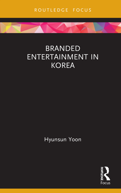 Branded Entertainment in Korea by Hyunsun Yoon, 9780367205317