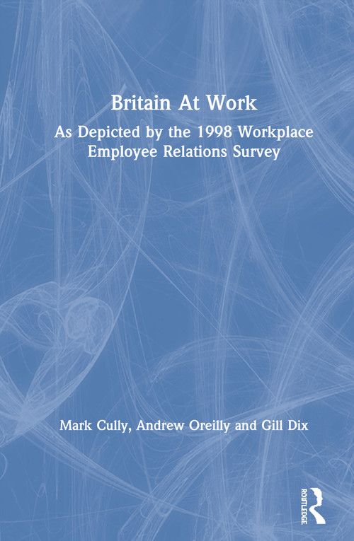 Britain At Work (As Depicted by the 1998 Workplace Employee Relations Survey) by Mark Cully, Andrew Oreilly, Gill Dix, 9780415206372