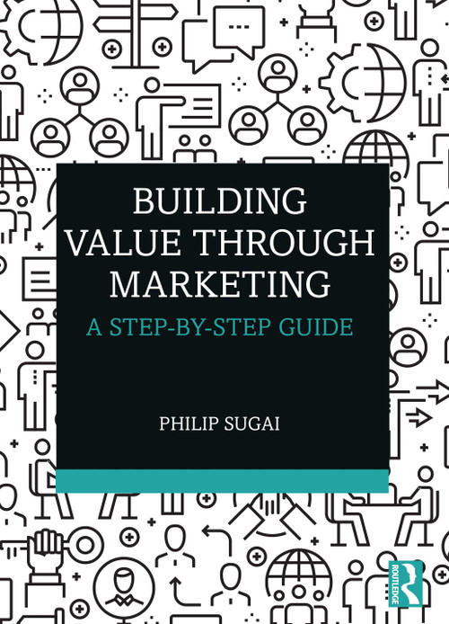 Building Value through Marketing (A Step-by-Step Guide) by Philip Sugai, 9780367472863