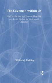 The Caveman Within Us (HIS PECULIARITIES AND POWERS: HOW WE CAN ENLIST HIS AID FOR HEALTH) by William J Fielding, 9780415210157