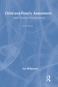 Child and Family Assessment (Clinical Guidelines for Practitioners) by Ian Wilkinson, 9780415168069