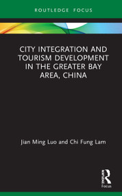 City Integration and Tourism Development in the Greater Bay Area, China by Jian Ming Luo, Chi Fung Lam, 9780367259532