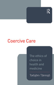 Coercive Care (Ethics of Choice in Health & Medicine) by Torbjorn Tannsjo, 9780415208499