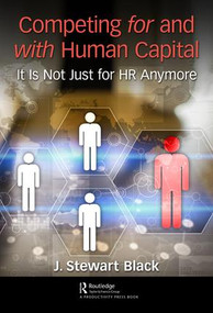 Competing for and with Human Capital (It Is Not Just for HR Anymore) by J. Stewart Black, 9780367247195
