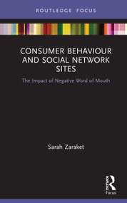 Consumer Behaviour and Social Network Sites (The Impact of Negative Word of Mouth) by Sarah Zaraket, 9780367532833
