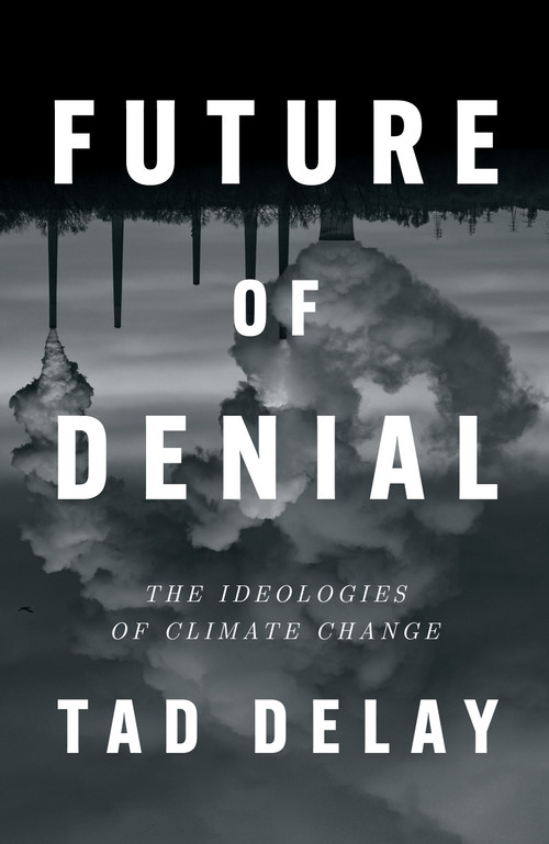 Future of Denial (The Ideologies of Climate Change) by Tad Delay, 9781839765438