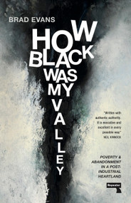 How Black Was My Valley (Poverty and Abandonment in Post-Industrial Wales) by Brad Evans, 9781913462840