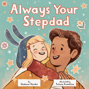 Always Your Stepdad by Stephanie Stansbie, Tatiana Kamshilina, 9780593709115