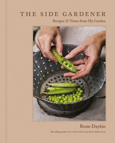The Side Gardener (Recipes & Notes from My Garden) by Rosie Daykin, 9780525612179