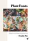 Plant Feasts (Recipes for slow living in a fast-paced world) by Francesca Paz, 9781848994195