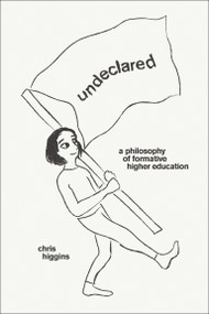 Undeclared (A Philosophy of Formative Higher Education) by Chris Higgins, 9780262547499