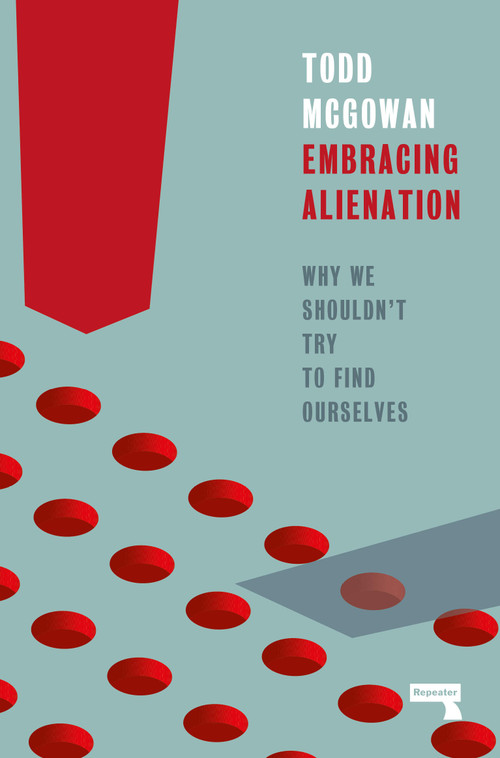 Embracing Alienation (Why We Shouldn't Try to Find Ourselves) by Todd Mcgowan, 9781915672223