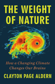 The Weight of Nature (How a Changing Climate Changes Our Brains) by Clayton Page Aldern, 9780593472743