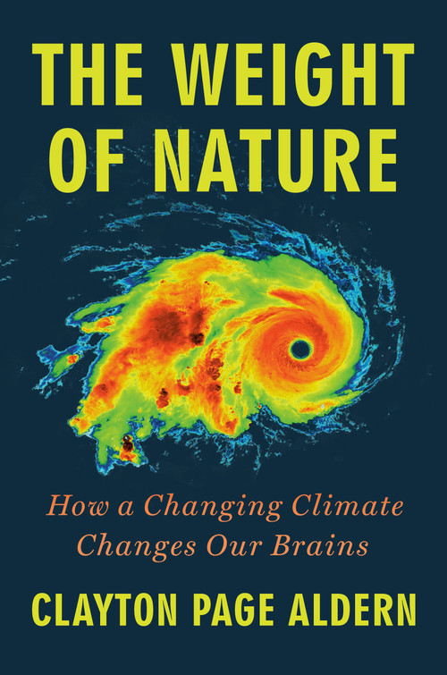 The Weight of Nature (How a Changing Climate Changes Our Brains) by Clayton Page Aldern, 9780593472743