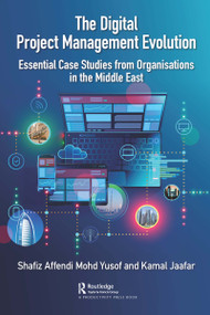 The Digital Project Management Evolution (Essential Case Studies from Organisations in the Middle East) by Shafiz Yusof, Kamal Jaafar, 9780367218492