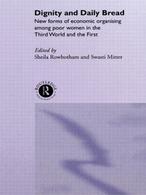 Dignity and Daily Bread (New Forms of Economic Organization Among Poor Women in the Third World and the First) by Swasti Mitter, Sheila Rowbotham, 9780415095853