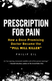 Prescription for Pain (How a Once-Promising Doctor Became the "Pill Mill Killer") by Philip Eil, 9781586423827