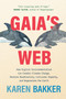Gaia's Web (How Digital Environmentalism Can Combat Climate Change, Restore Biodiversity, Cultivate Empathy, and Regenerate the Earth) by Karen Bakker, 9780262048750