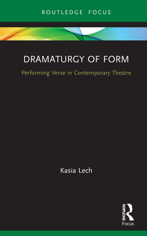Dramaturgy of Form (Performing Verse in Contemporary Theatre) by Kasia Lech, 9780367201937