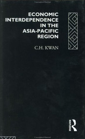 Economic Interdependence in the Asia-Pacific Region (Towards a Yen Bloc) by C. H. Kwan, 9780415101769