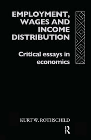Employment, Wages and Income Distribution (Critical essays in Economics) by Kurt W Rothschild, 9780415085793