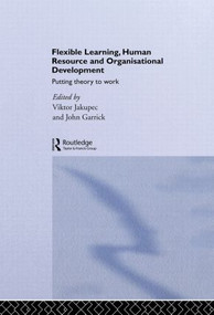 Flexible Learning, Human Resource and Organisational Development (Putting Theory to Work) by John Garrick, Viktor Jakupec, 9780415200592