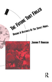 The Future That Failed (Origins and Destinies of the Soviet Model) by Johann P. Arnason, 9780415062268
