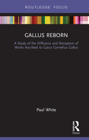 Gallus Reborn (A Study of the Diffusion and Reception of Works Ascribed to Gaius Cornelius Gallus) - 9780367200596 by Paul White, 9780367200596