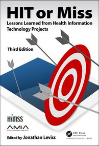 HIT or Miss, 3rd Edition (Lessons Learned from Health Information Technology Projects) by Jonathan Leviss, 9780367143466