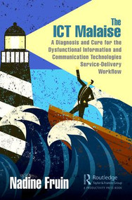 The ICT Malaise (A Diagnosis and Cure for the Dysfunctional Information and Communication Technologies Service-Delivery Workflow) by Nadine Fruin, 9780367228569