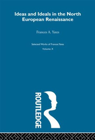 Ideas and Ideals in the North European Renaissance by Frances A. Yates, 9780415222396
