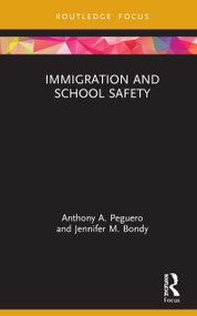 Immigration and School Safety by Anthony A. Peguero, Jennifer M. Bondy, 9780367356910