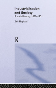 Industrialisation and Society (A Social History, 1830-1951) by Eric Hopkins, 9780415187770