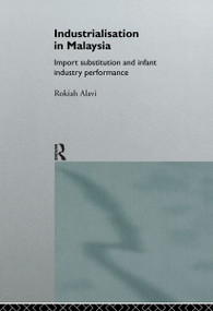 Industrialization in Malaysia (Import Substitution and Infant Industry Performance) by Rokiah Alavi, 9780415144766