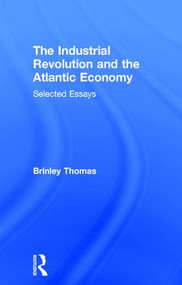 The Industrial Revolution and the Atlantic Economy (Selected Essays) by Thomas Brinley, 9780415079785