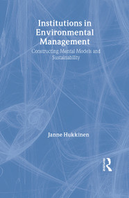 Institutions in Environmental Management (Constructing Mental Models and Sustainability) by Janne Hukkinen, 9780415164139