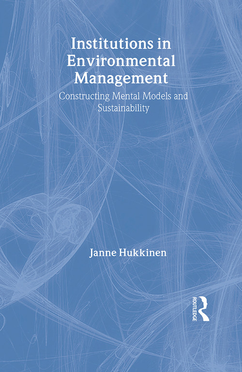Institutions in Environmental Management (Constructing Mental Models and Sustainability) by Janne Hukkinen, 9780415164139