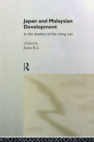 Japan and Malaysian Economic Development (In the Shadow of the Rising Sun) by K. S. Jomo, 9780415115834