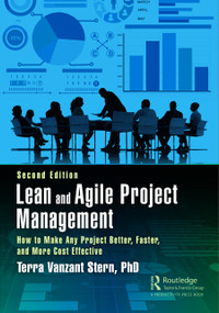 Lean and Agile Project Management (How to Make Any Project Better, Faster, and More Cost Effective, Second Edition) by Terra Vanzant Stern, PhD, 9780367359584